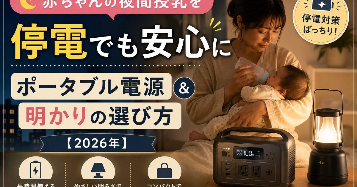 赤ちゃんの夜間授乳を停電でも安心に｜ポータブル電源＆明かりの選び方【2026年】