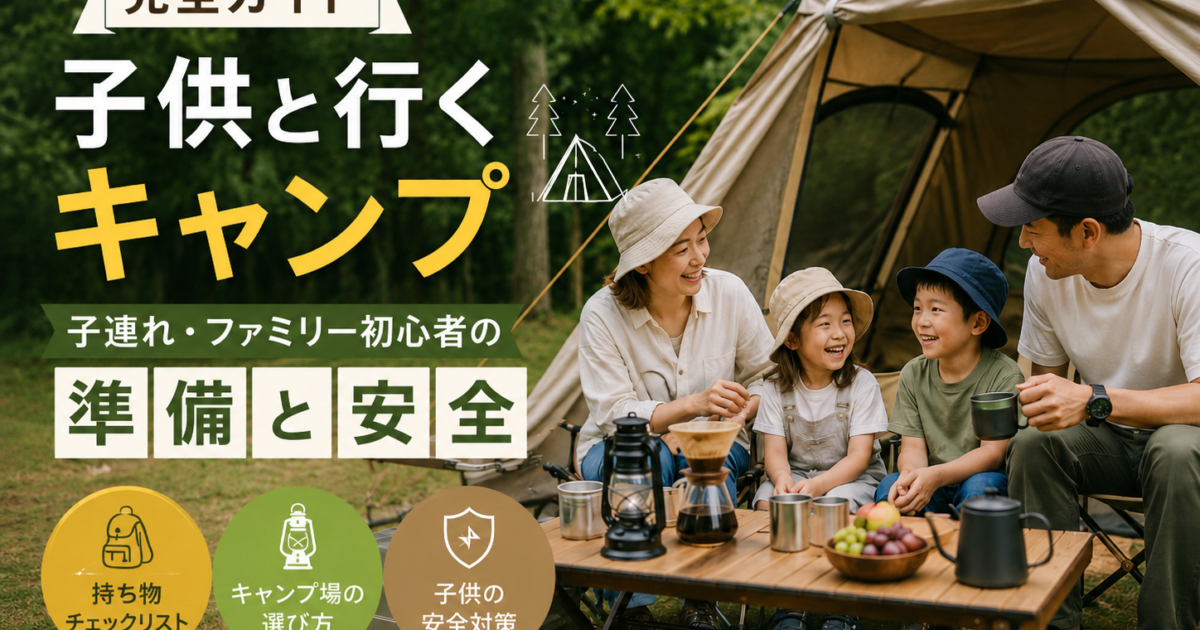 【完全ガイド】子供と行くキャンプ｜子連れ・ファミリー初心者の準備と安全
